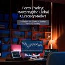 Forex Trading: Mastering the Global Currency Market: Strategies for Success in Foreign Exchange Trad Audiobook
