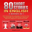 80 Short Stories in English - 4 Books in 1: Start Acquiring the Language and Improve Your Reading Sk Audiobook