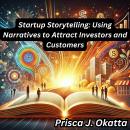 Startup Storytelling: Using Narratives to Attract Investors and Customers Audiobook