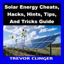 Solar Energy Cheats, Hacks, Hints, Tips, And Tricks Guide Audiobook