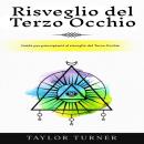 [Italian] - Risveglio del Terzo Occhio: Guida per principianti al risveglio del Terzo Occhio Audiobook