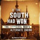 If the South Had Won: The American Civil War's Alternate Ending Audiobook