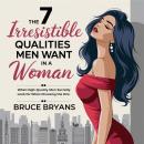 The 7 Irresistible Qualities Men Want In A Woman: What High-Quality Men Secretly Look For When Choosing The One Audiobook
