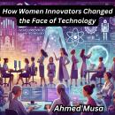 How Women Innovators Changed the Face of Technology Audiobook