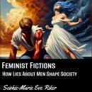 Feminist Fictions: How Lies About Men Shape Society Audiobook