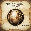 The Colonial Legacy: How Colonialism Shaped Modern Political and Economic Landscapes Audiobook