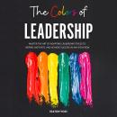 The Colors of Leadership: Master The Art Of Adapting Leadership Styles To Inspire, Motivate, And Ach Audiobook