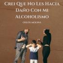 [Spanish] - Crei Que No Les Hacia Daño Con Mi Alcoholismo: Experiencias AA Audiobook