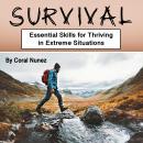 Survival: Essential Skills for Thriving in Extreme Situations Audiobook
