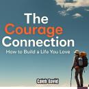 The Courage Connection: How to Build a Life You Love Audiobook