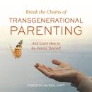 Break the Chains of Transgenerational Parenting: And Learn How to Reparent Yourself Audiobook