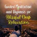 Guided Meditation and Hypnosis for Blissful Deep Relaxation Audiobook