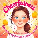 Cheerfulness: Spreading Joy through a Positive Attitude Audiobook