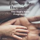 Expecting the Unexpected: The Dad's First Pregnancy Audiobook