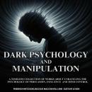 Dark Psychology and Manipulation: A Timeless Collection of works about unraveling the Psychology of  Audiobook