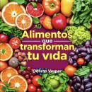[Spanish] - Alimentos que transforman tu vida: ¡Transforma tu vida con Alimentos que sanan! Accede a Audiobook