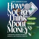 How Not Think About Money: 9 Important Lessons on Wealth, Mindsets, and Financial Freedom Audiobook