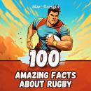100 Amazing Facts about Rugby: Dive into the Heart of the Fray Audiobook