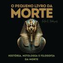 [Portuguese] - O PEQUENO LIVRO DA MORTE: História, mitologia e filosofia da morte Audiobook