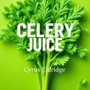 Celery Juice: The Simple Secret to Ultimate Health Reboot: 'Unlock vibrant health! Experience our dy Audiobook