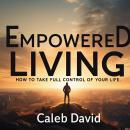 Empowered Living: How to Take Full Control of Your Life Audiobook