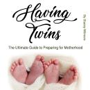 Having Twins: The Ultimate Guide to Preparing for Motherhood Audiobook