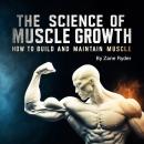 The Science of Muscle Growth: How to Build and Maintain Muscle Audiobook