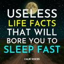 Useless Life Facts That Will Bore You To Sleep Fast Audiobook