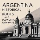 Argentina: Historical Roots and Economic Pathways Audiobook