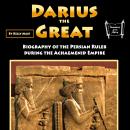 Darius the Great: Biography of the Persian Ruler during the Achaemenid Empire Audiobook