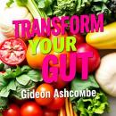 Transform Your Gut: Secrets to Boost Health and Shed Pounds Fast: 'Unlock your healthiest self! Expe Audiobook