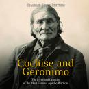 Cochise and Geronimo: The Lives and Legacies of the Most Famous Apache Warriors Audiobook