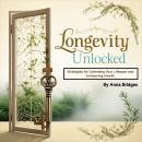 Longevity Unlocked: Strategies for Extending Your Lifespan and Enhancing Health Audiobook