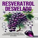 [Spanish] - Resveratrol Desvelado: Resveratrol Desvelado es la guía definitiva para entender qué es  Audiobook