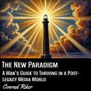 The New Paradigm: A Man's Guide to Thriving in a Post-Legacy Media World Audiobook