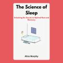The Science of Sleep: Unlocking the Secrets to Optimal Rest and Recovery Audiobook