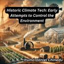 Historic Climate Tech: Early Attempts to Control the Environment Audiobook