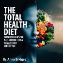 The Total Health Diet: Comprehensive Nutrition for a Healthier Lifestyle Audiobook
