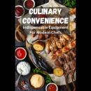 Culinary Convenience: Indispensable Equipment For Modern Chefs Audiobook