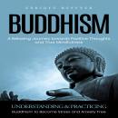 Buddhism: A Relaxing Journey towards Positive Thoughts and True Mindfulness (Understanding & Practicing Buddhism to Become Stress and Anxiety Free) Audiobook