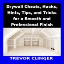 Drywall Cheats, Hacks, Hints, Tips, and Tricks for a Smooth and Professional Finish Audiobook