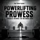 Powerlifting Prowess: Strength Training for Maximum Gains Audiobook