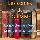 [French] - La gardeuse d'oies près de la fontaine: Les contes des frères GRIMM Audiobook