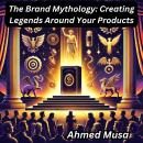 The Brand Mythology: Creating Legends Around Your Products Audiobook