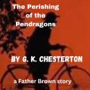 The Perishing of the Pendragons: A Father Brown Mystery Audiobook