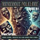 Indigenous Folklore: Heroic Legends, Trickster Tales, and Sacred Spirit Stories Audiobook