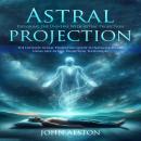 Cover of Astral Projection: Exploring the Universe With Astral Projection (The Ultimate Astral Projection Guide to Navigate an Obe Using Safe Astral Projection Techniques)