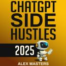 ChatGPT Side Hustles 2025: Your 7-Part Blueprint to Passive Income and Financial Freedom with AI Audiobook