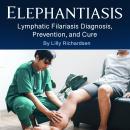 Elephantiasis: Lymphatic Filariasis Diagnosis, Prevention, and Cure Audiobook