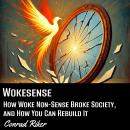 Wokesense: How Woke Non-Sense Broke Society, and How You Can Rebuild It Audiobook